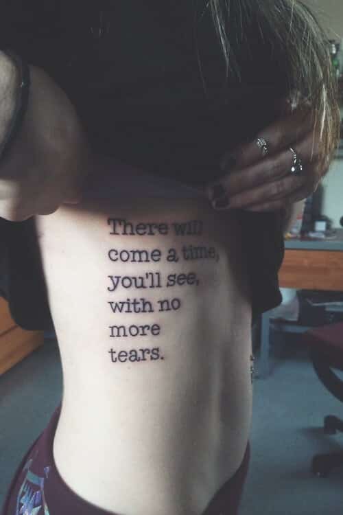 "There will come a time, you'll see, with no more tears." side body quote tattoo