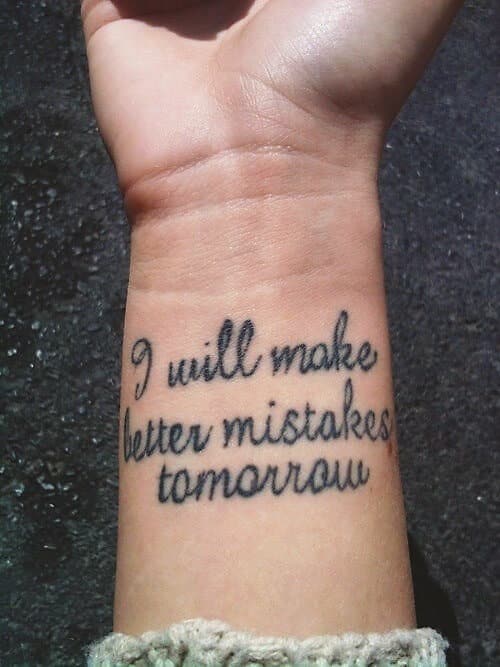 "I will make better mistakes tomorrow" quote tattoo