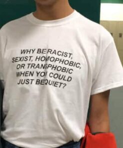 Why be Racist When You Could Just be Quiet Tee 1