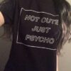 "Not Cute Just Psycho" Tee