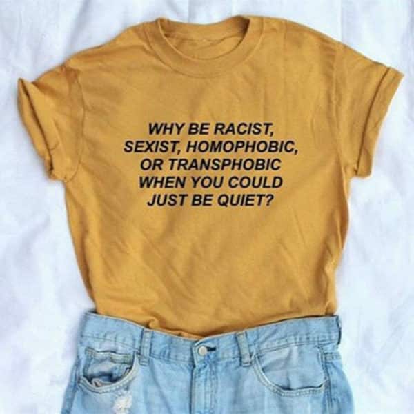 "Why be Racist When You Could Just be Quiet" Tee
