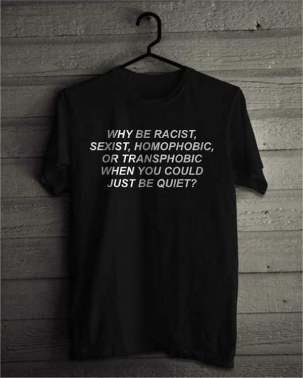 "Why be Racist When You Could Just be Quiet" Tee Black